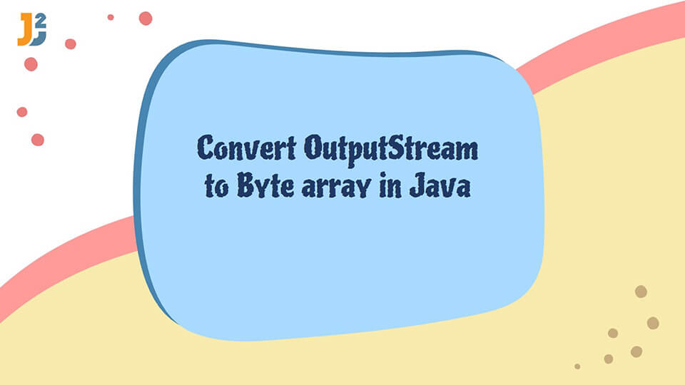 Convert OutputStream to byte array in java