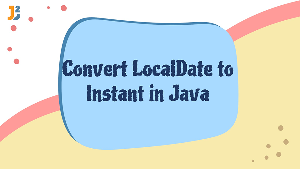 Convert Localdate To Instant In Java Java2blog