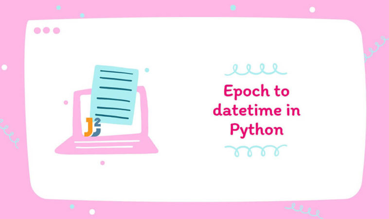 Convert Epoch To Datetime In Python Java2Blog