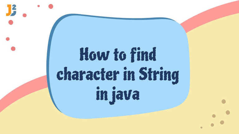 Find Character In String In Java Java2Blog