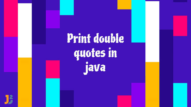 Print double quotes in java - Java2Blog