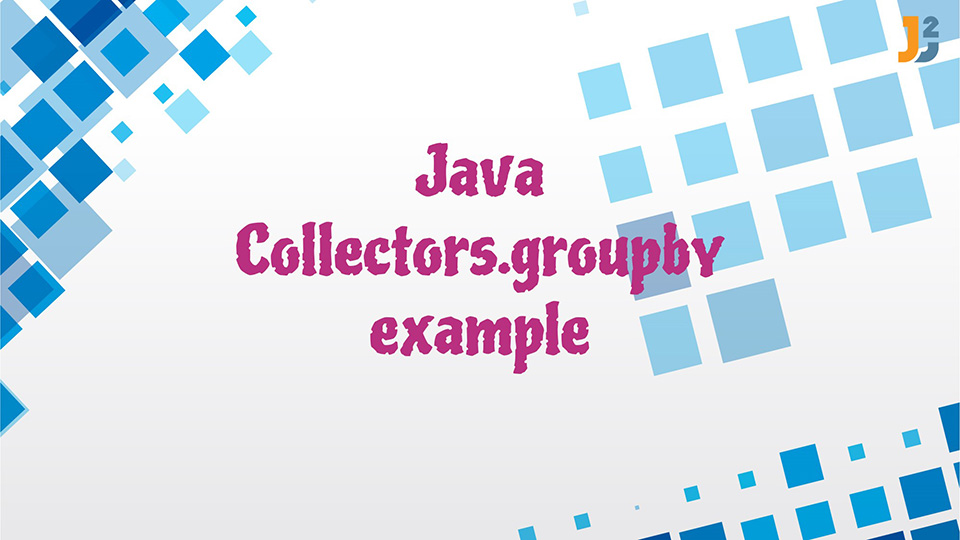 Java Collectors.groupby() example