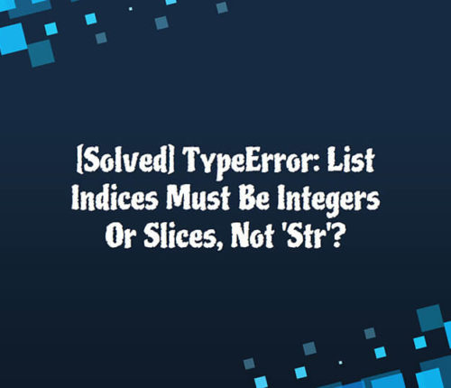 TypeError: List Indices Must Be Integers Or Slices, Not 'Str'