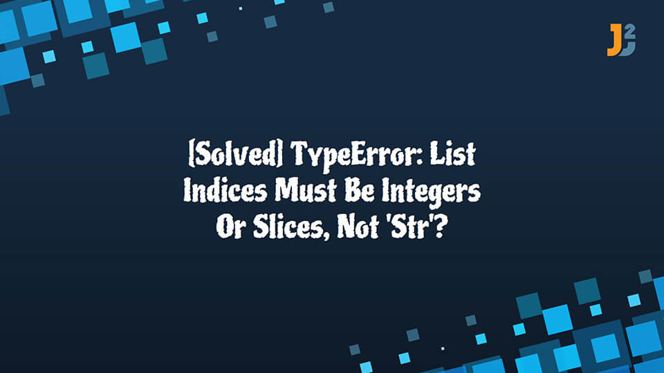 TypeError: List Indices Must Be Integers Or Slices, Not 'Str'