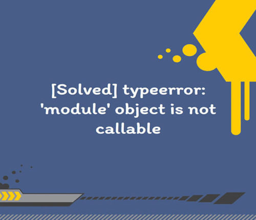 TypeError: ‘Module’ Object Is Not Callable in Python