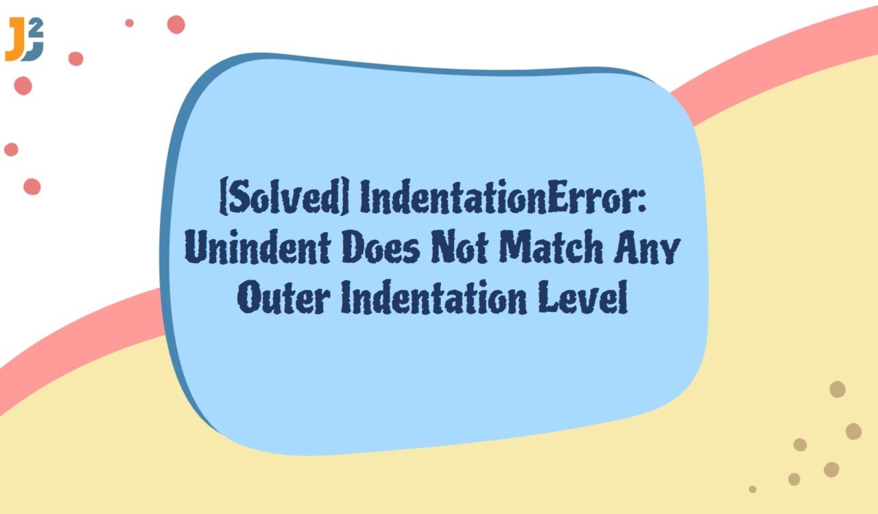 IndentationError: Unindent Does Not Match Any Outer Indentation Level