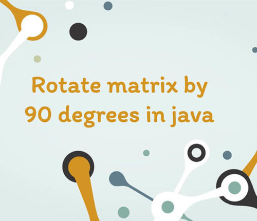 Rotate matrix by 90 degrees in java