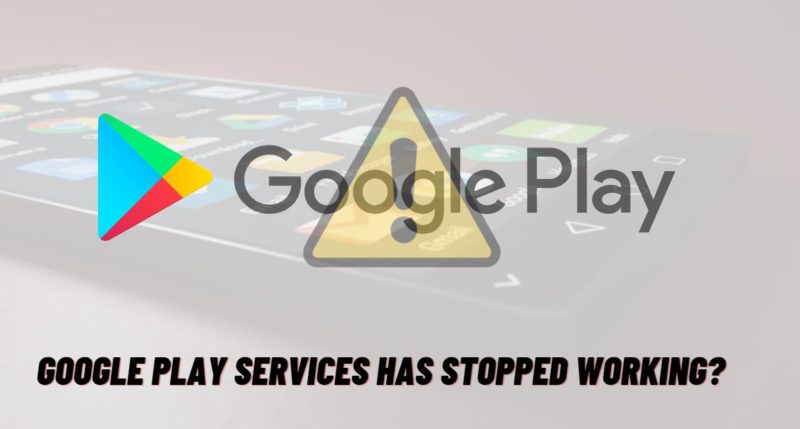 How to fix the Google Play services has stopped error on Android