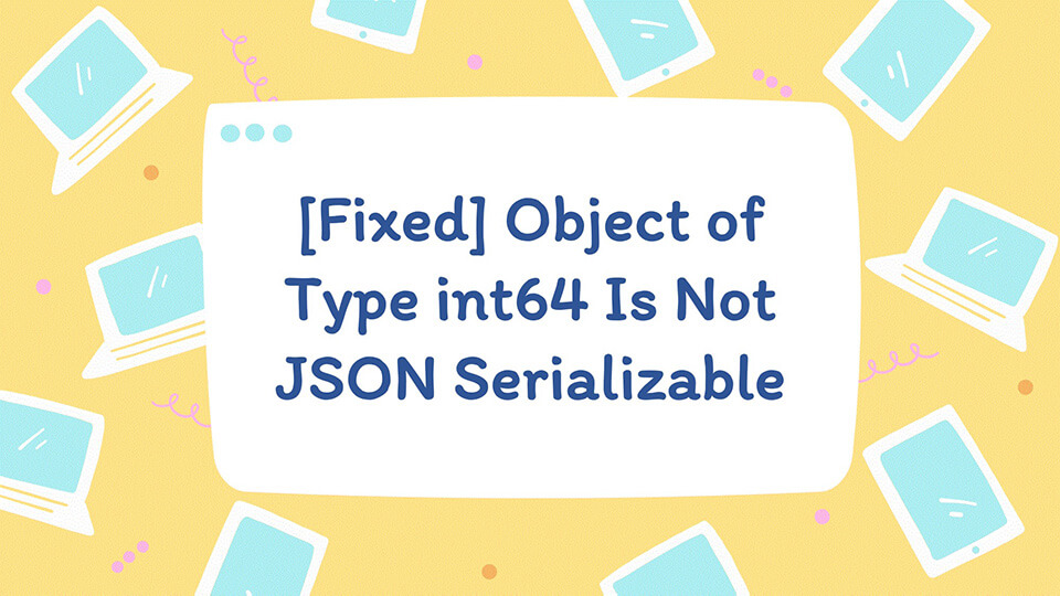 Object of Type int64 Is Not JSON Serializable